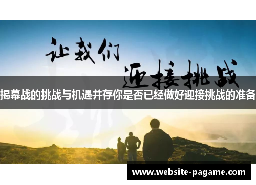 揭幕战的挑战与机遇并存你是否已经做好迎接挑战的准备