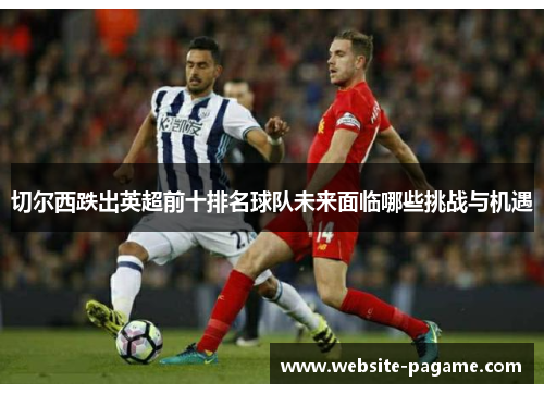 切尔西跌出英超前十排名球队未来面临哪些挑战与机遇