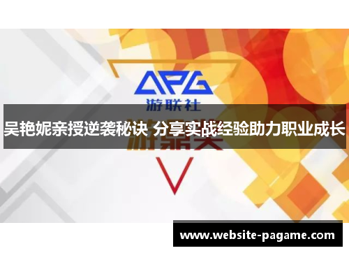 吴艳妮亲授逆袭秘诀 分享实战经验助力职业成长