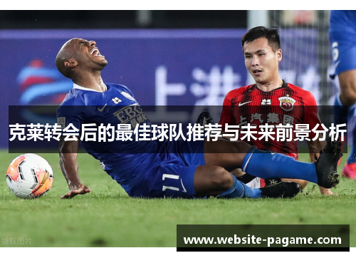 克莱转会后的最佳球队推荐与未来前景分析