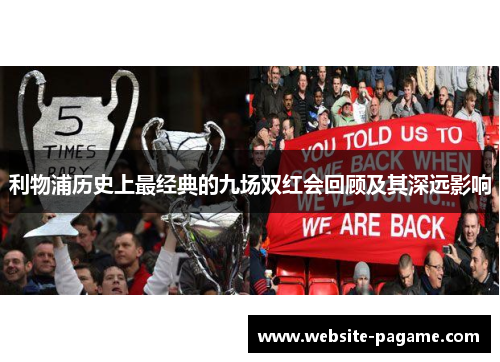 利物浦历史上最经典的九场双红会回顾及其深远影响