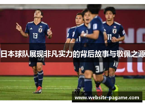 日本球队展现非凡实力的背后故事与敬佩之源