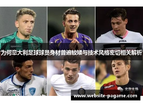 为何意大利足球球员身材普遍较矮与技术风格密切相关解析
