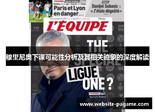 穆里尼奥下课可能性分析及其相关迹象的深度解读