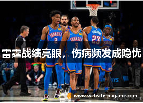 雷霆战绩亮眼,伤病频发成隐忧 雷霆战绩亮眼,伤病频发成隐忧