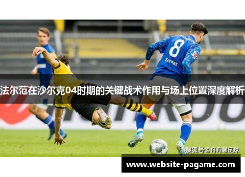 法尔范在沙尔克04时期的关键战术作用与场上位置深度解析