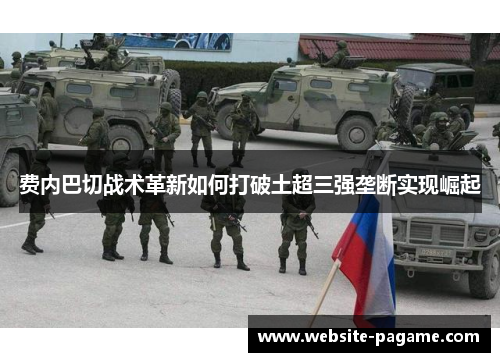 费内巴切战术革新如何打破土超三强垄断实现崛起
