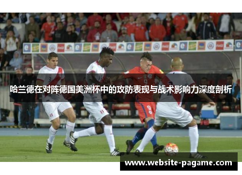 哈兰德在对阵德国美洲杯中的攻防表现与战术影响力深度剖析 哈兰德在对阵德国美洲杯中的攻防表现与战术影响力深度剖析