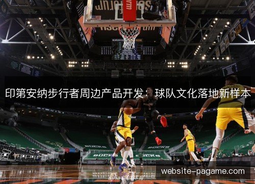 印第安纳步行者周边产品开发：球队文化落地新样本